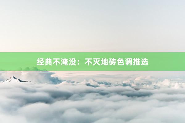 经典不淹没：不灭地砖色调推选