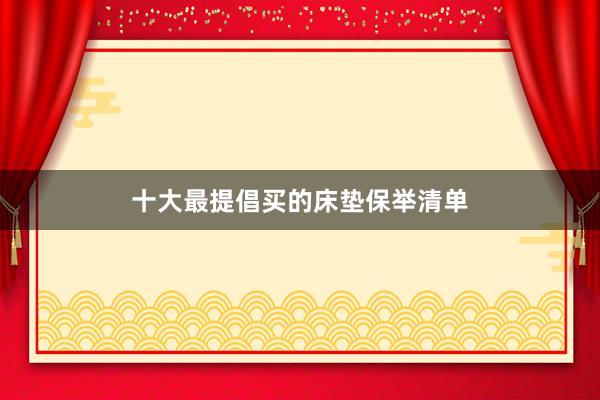 十大最提倡买的床垫保举清单